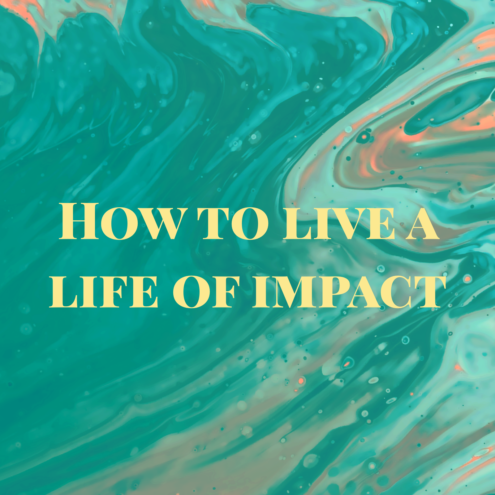 March 28, 2021 | How To Live A Life of Impact 