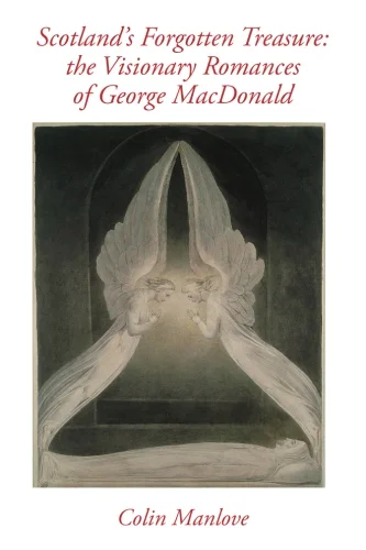 Scotland's Forgotten Treasure: The Visionary Romances of George MacDonald