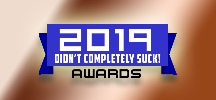 2019 Didn't Completely Suck Awards