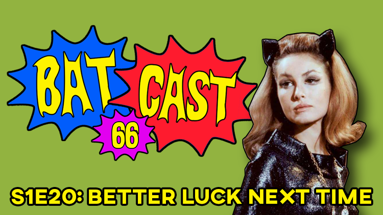 Batcast 66 - S1E20: Better Luck Next Time