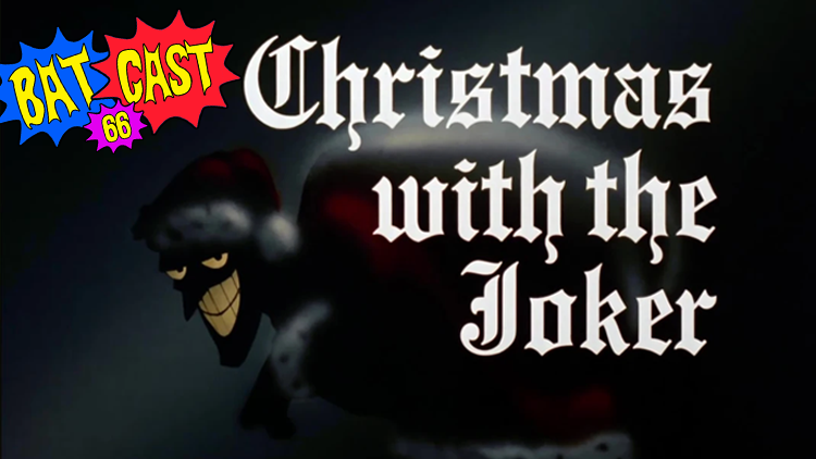 Batcast 66 - Christmas 2023: Christmas With The Joker
