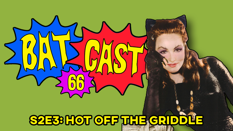 Batcast 66 - S2E3: Hot Off the Griddle