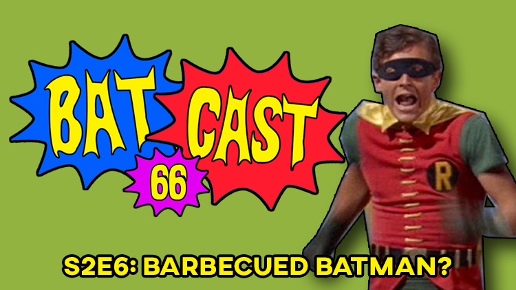 Batcast 66 - S2E6: Barbequed Batman?