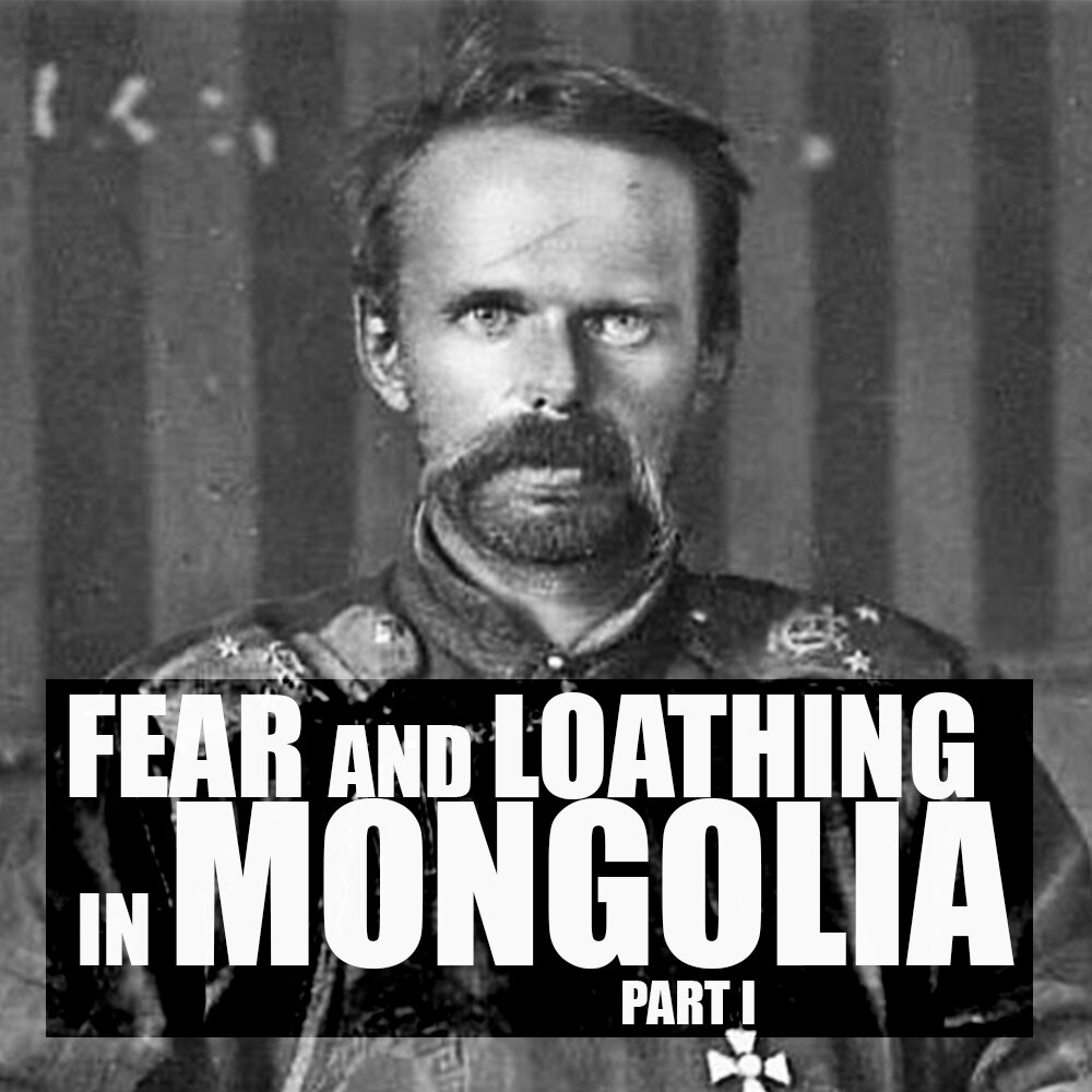[RERUN] EPISODE 59: Fear and Loathing in Mongolia (Part 1)