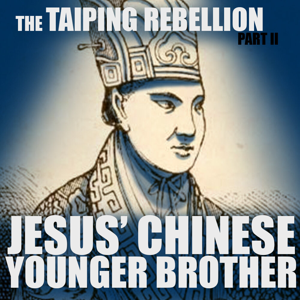 [RERUN] EPISODE 64: The Taiping Rebellion (Part 2): Jesus’ Chinese Younger Brother