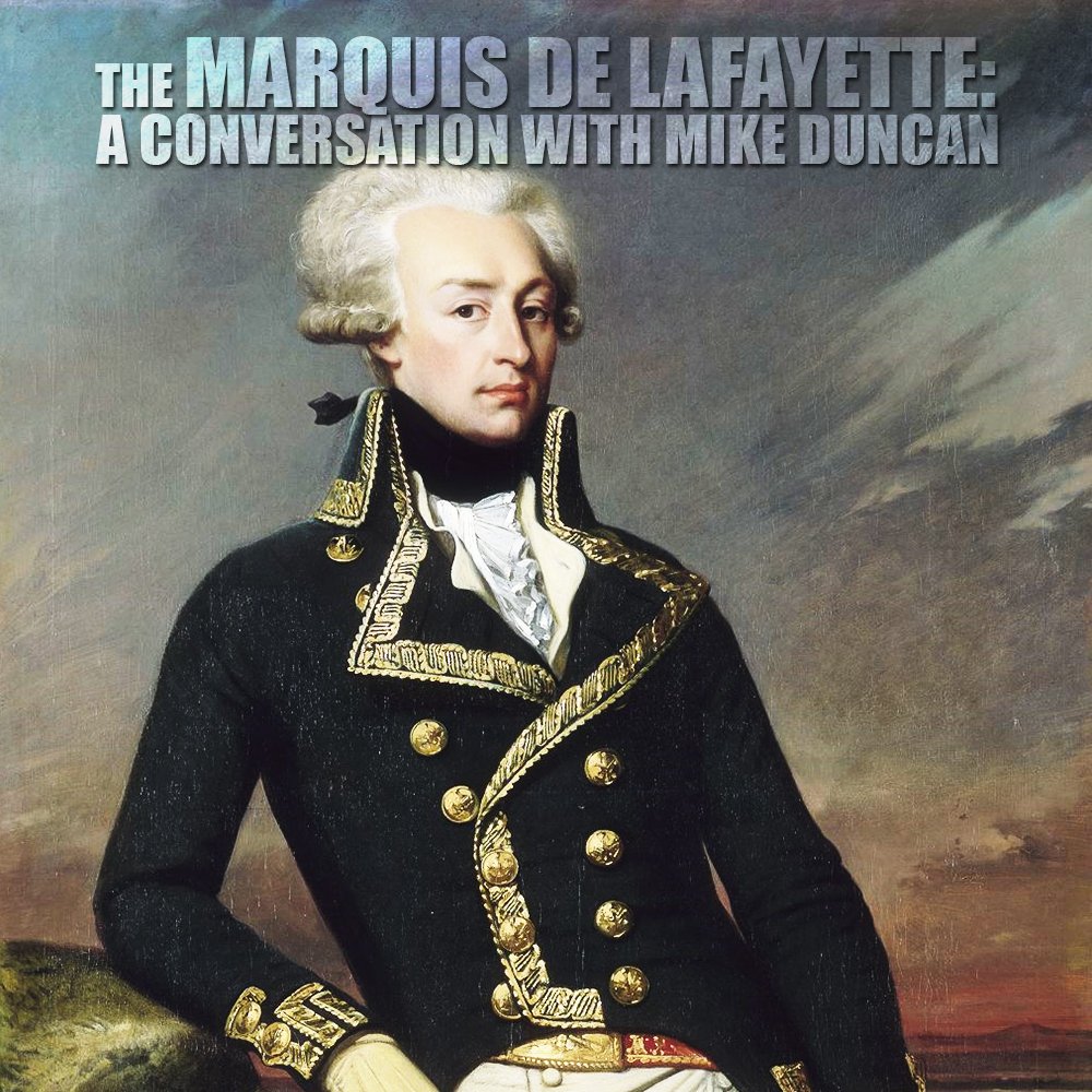 [RERUN] EPISODE 89: The Marquis de Lafayette: A Conversation with Mike Duncan