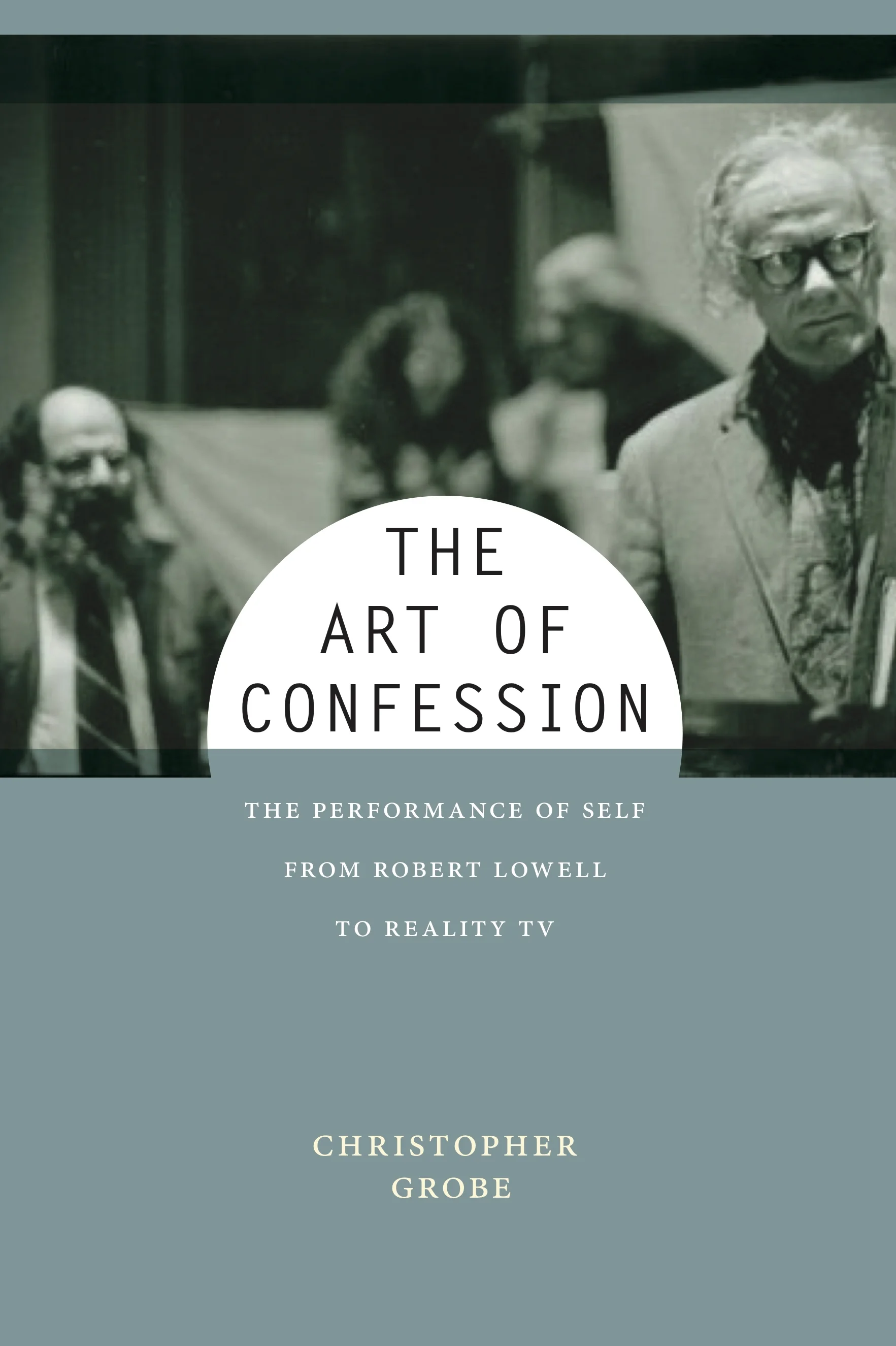 The Art of Confession: The Performance of Self from Robert Lowell to Reality TV