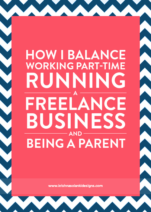 Krishna Solanki Designs - How I Balance Working Part-Time, Running a Freelance Business And Being A Parent.jpg