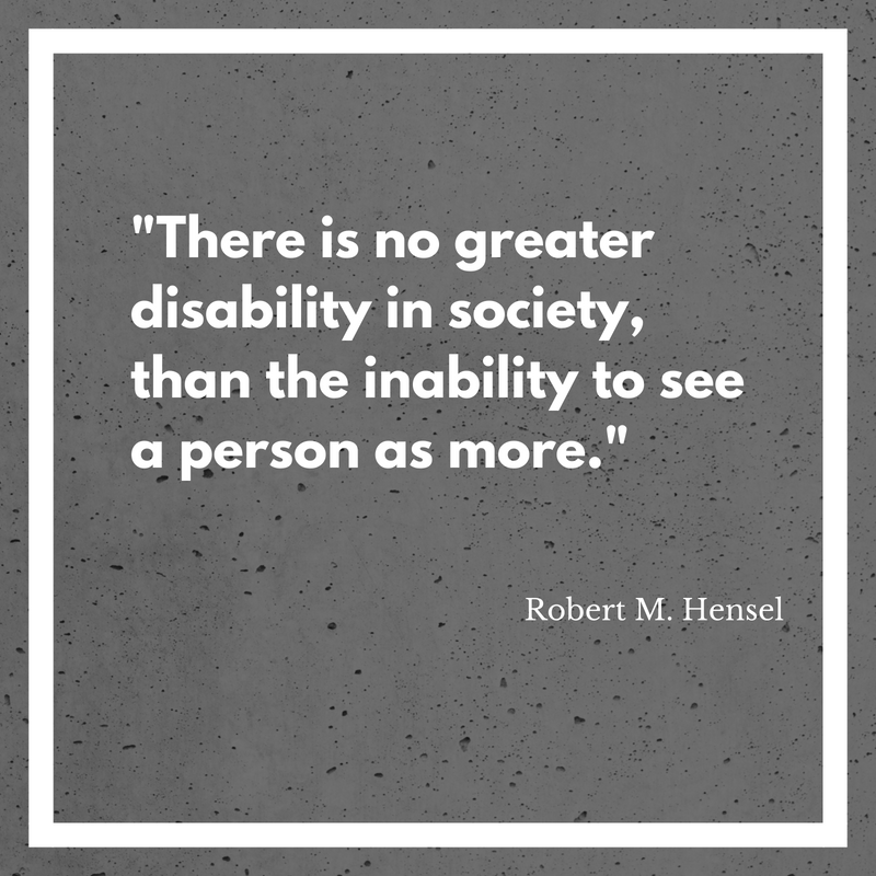 %22There is no greater disability in society, than the inability to see a person as more.%22.png