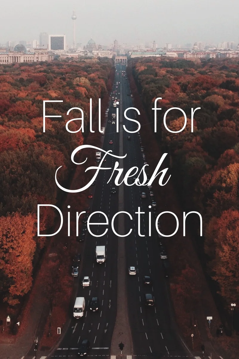 Fall is for Fresh Direction