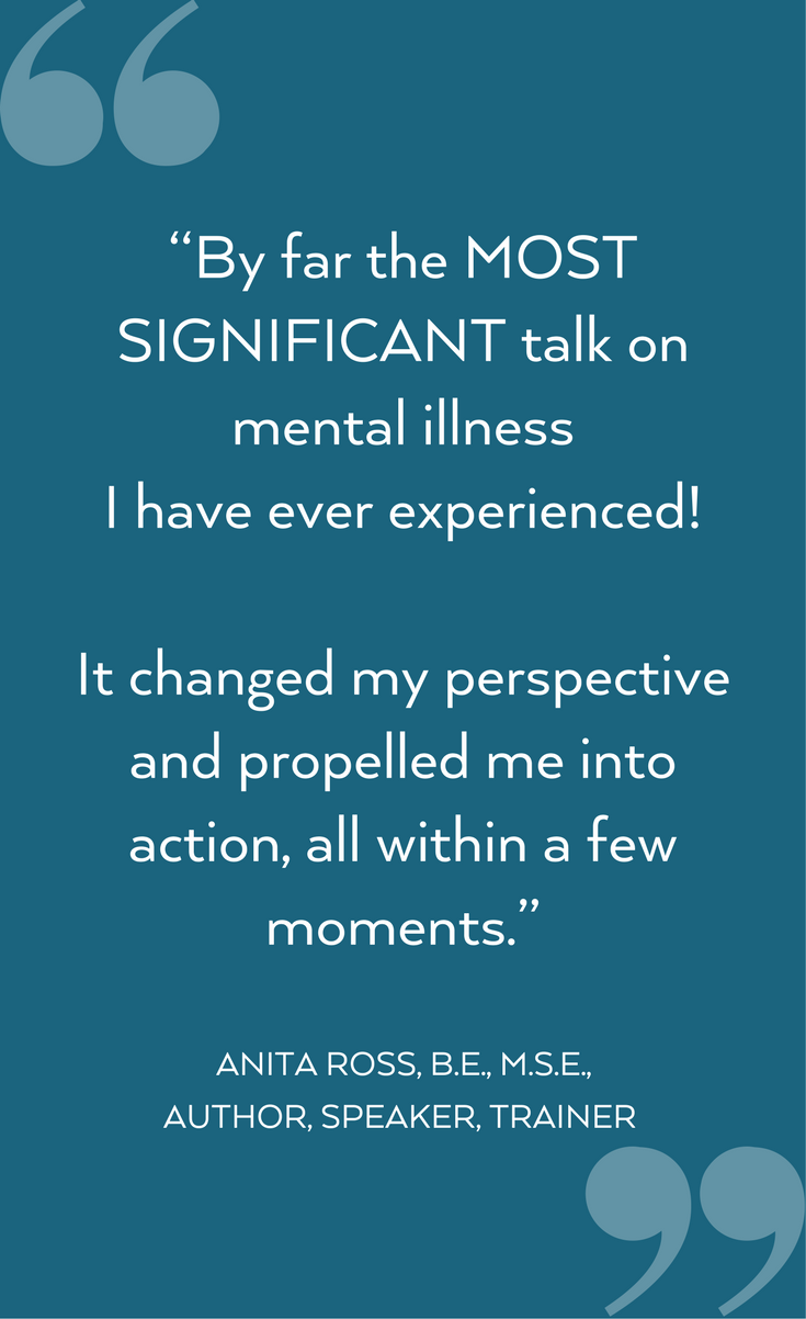 Copy of “From the beginning, it was clear you truly cared about every person in attendance, and your inclusive speaking style immediately grabbed our interest and attention. You invited us to look at mental illness a (1).png