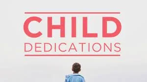 Child Dedications 9:00am and 10:45am