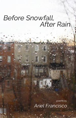 Before Snowfall, After Rain by Ariel Francisco, Glass Poetry