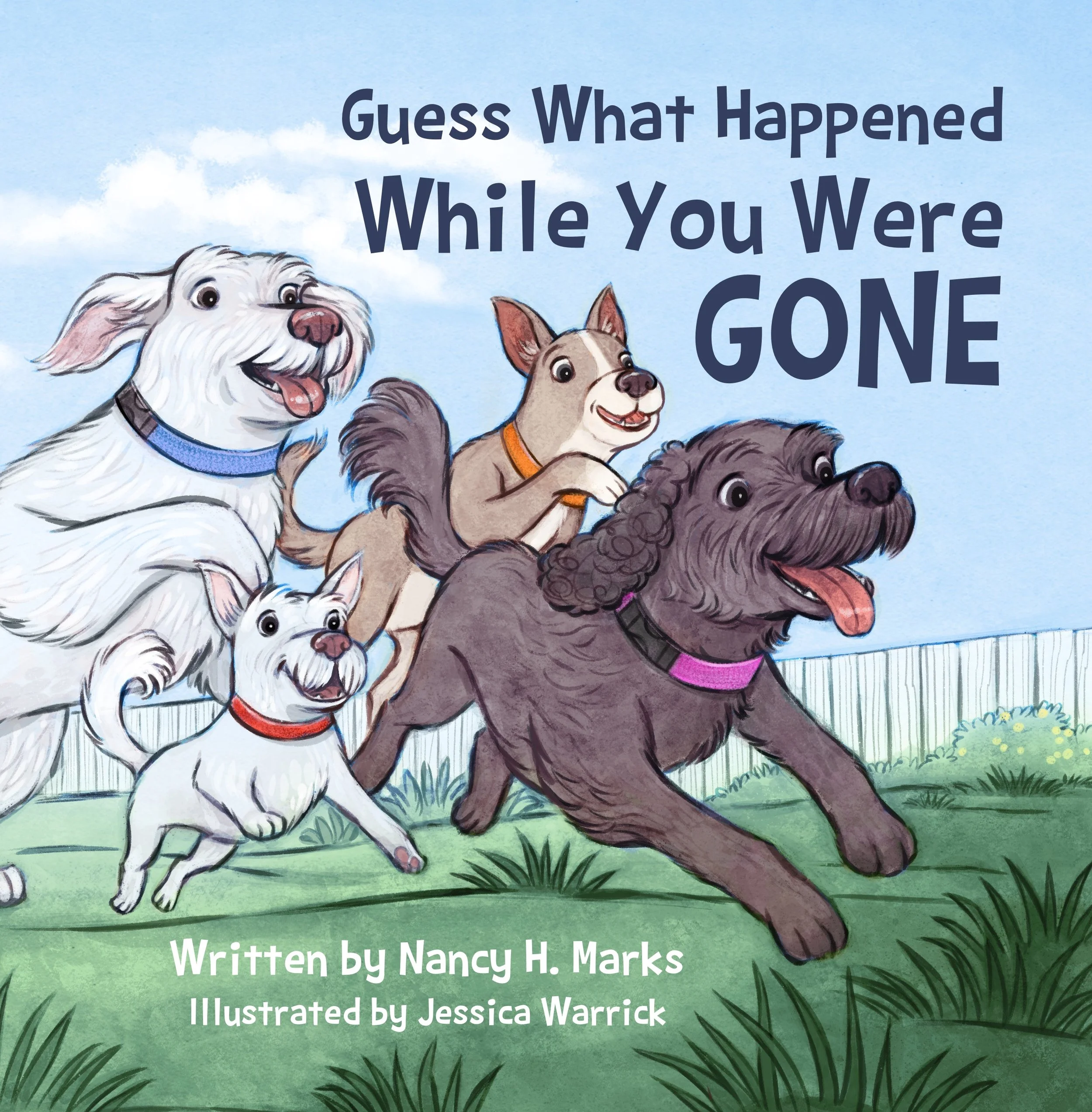 Illustration of several dogs running in a grassy field with a blue sky and trees in the background. The text on the image says, 'Guess What Happened While You Were Gone.' Written by Nancy H. Marks, illustrated by Jessica Warrick.