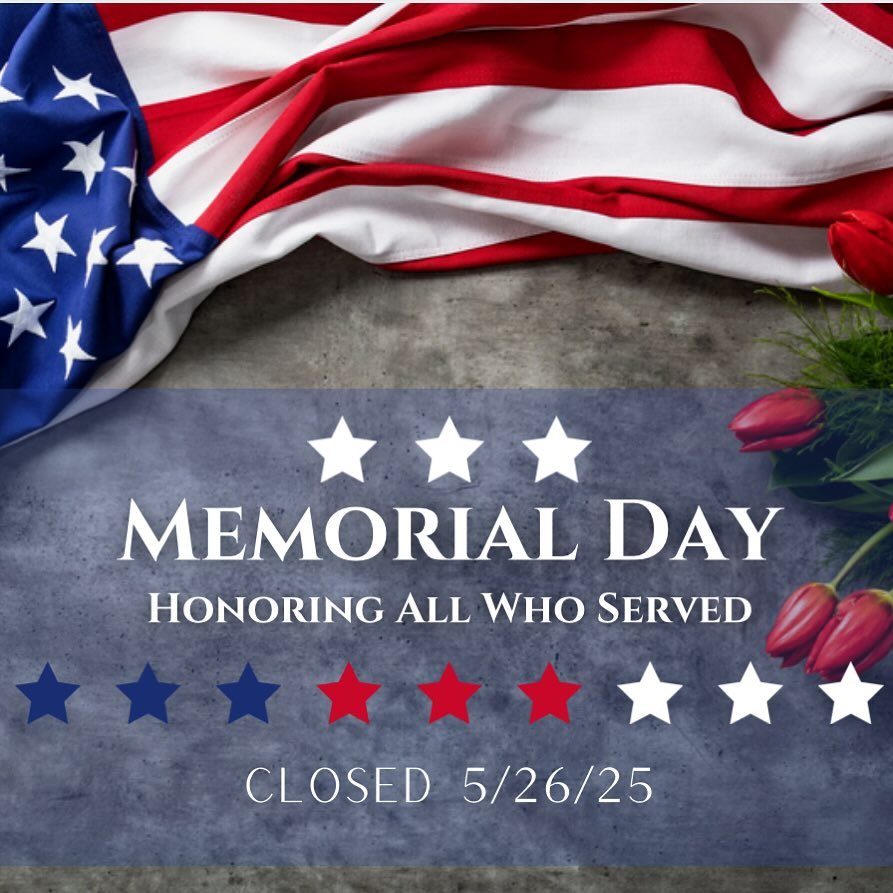 We will be closed on Monday in observance of Memorial Day!