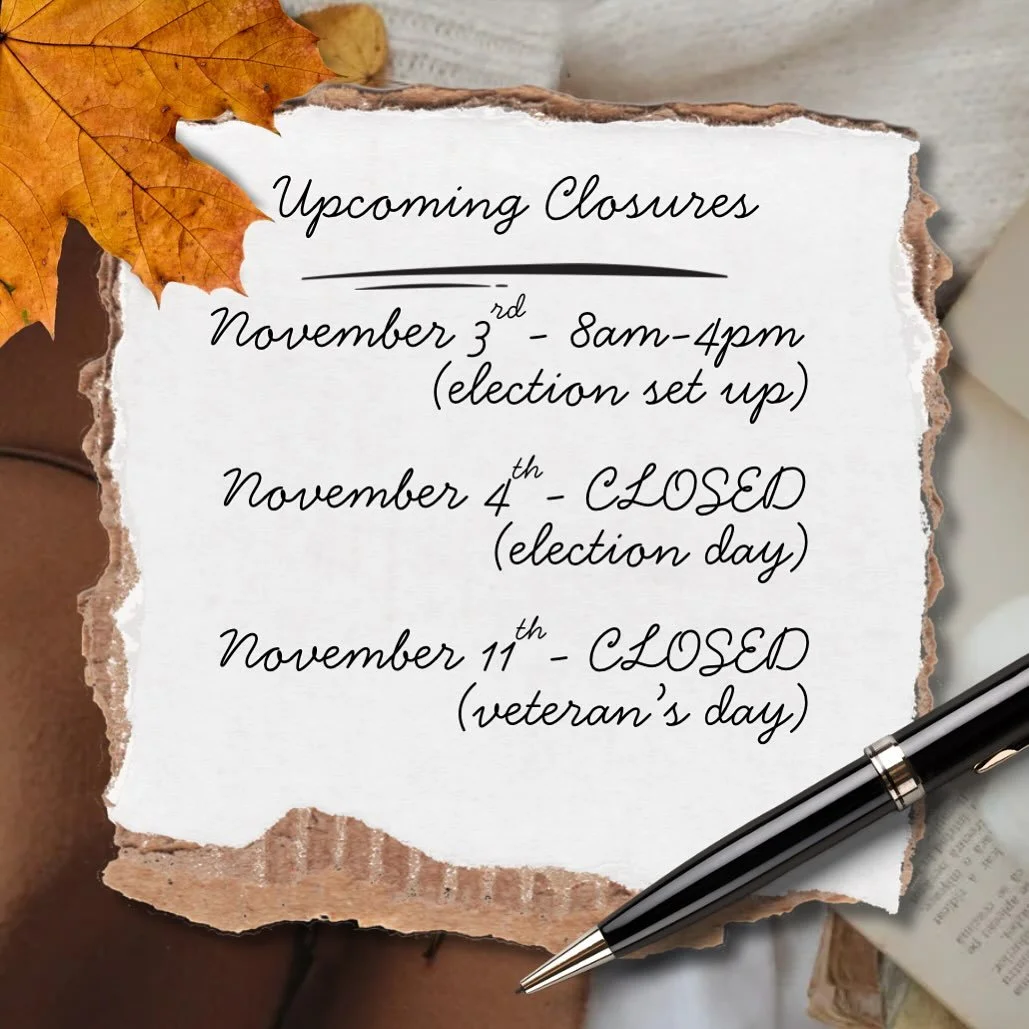 Heads up! We have a couple of closures coming up in the next two weeks! We will be closing early on November 3rd to set up for November 4th election. Since we are a polling station we will be closed for the election. The following Tuesday we will be