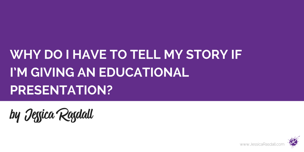 Blog_PostImage_WhyDoIHaveToTellMyStoryIfI'nGivingAnEducationalPresentation.png