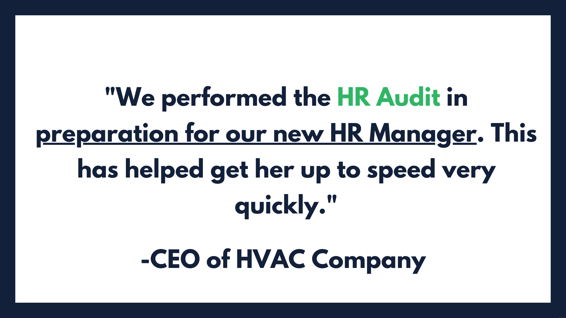 The HR Audit helped clear some of our blindspots, and it also helped develop a strategy for our whole HR department. We will continue to use your firm moving forward. (5).png