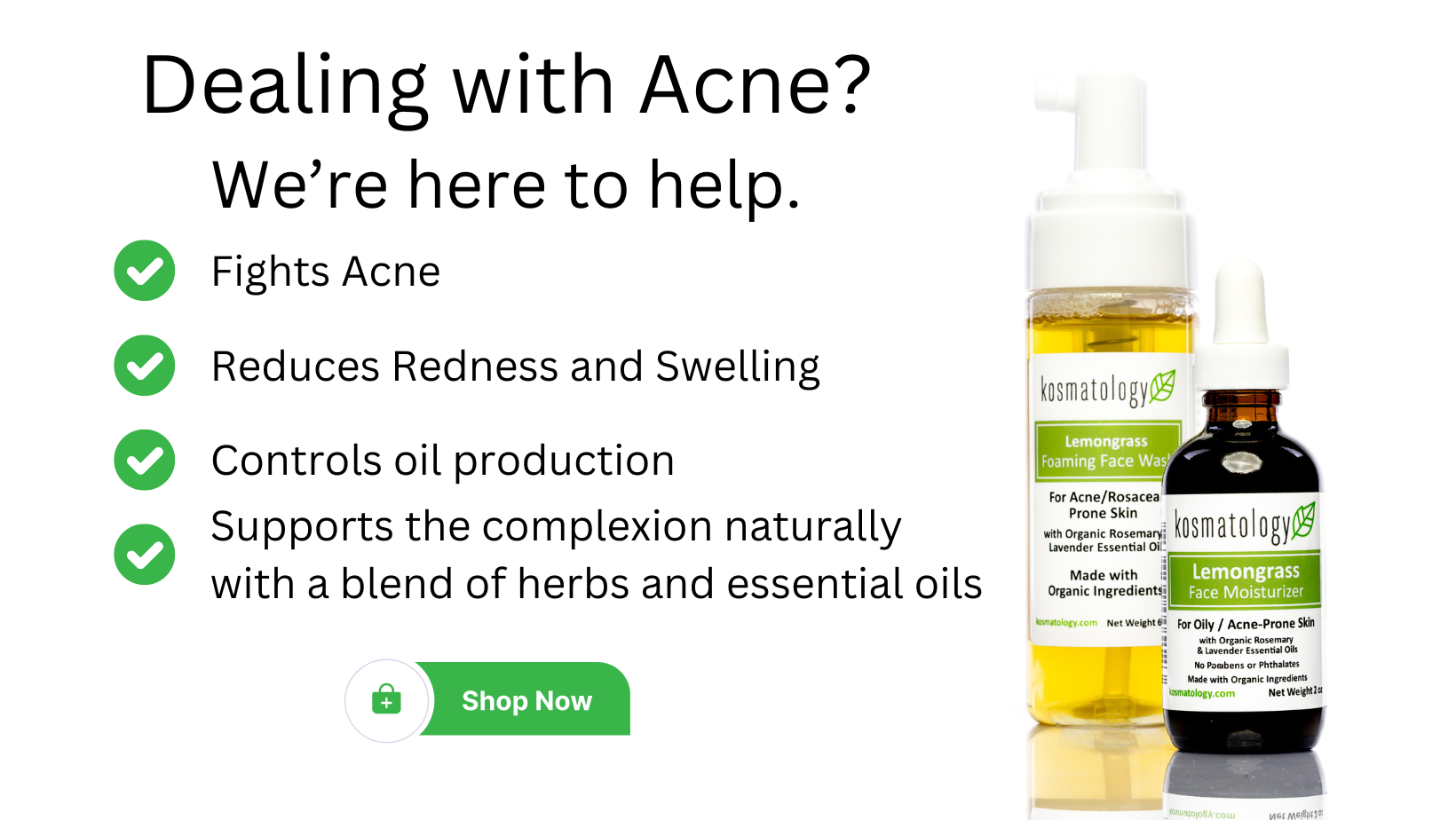  Lemongrass face products pictures with writing that states Dealing with Acne?  We’re here to help. Fights acne, reduces redness and swelling,  controls oil production, and Supports the complexion naturally with a blend of herbs and essential oils 