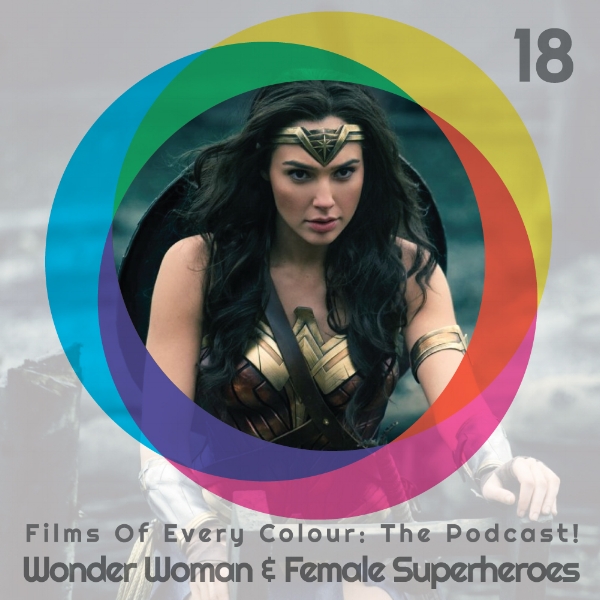Films Of Every Colour podcast ep.18 Wonder Woman & Female Superheroes
