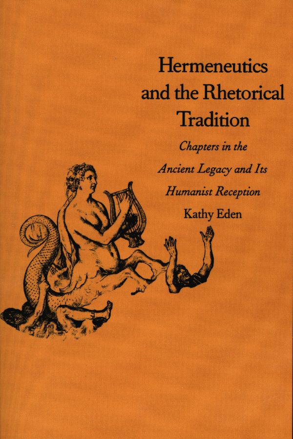 Hermeneutics and the Rhetorical Tradition: Chapters in the Ancient Legacy and Its Humanist Reception