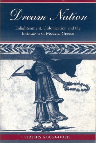 Dream Nation: Enlightenment, Colonization, and the Institution of Modern Greece