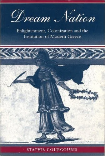 Dream Nation: Enlightenment, Colonization, and the Institution of Modern Greece