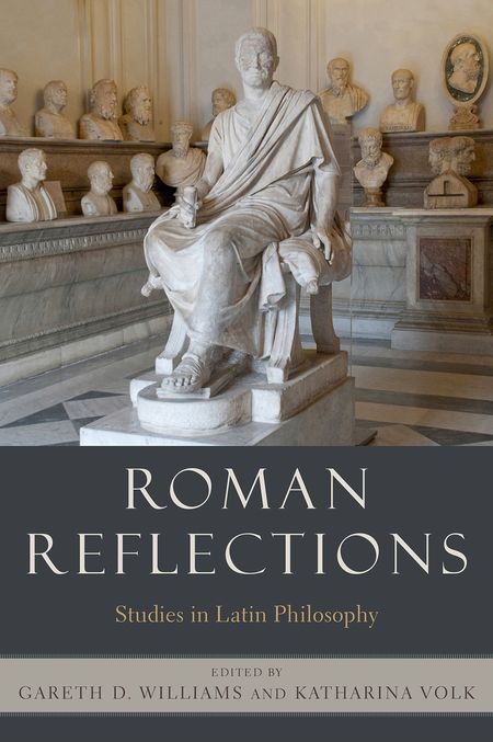 Roman Reflections: Studies in Latin Philosophy - edited by Katharina Volk and Gareth D. Williams