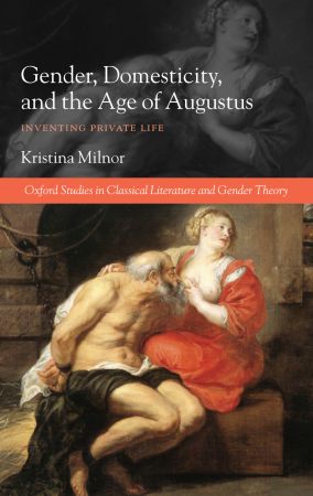 Gender, Domesticity, and the Age of Augustus: Inventing Private LifeGender, Domesticity, and the Age of Augustus: Inventing Private Life