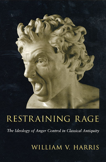 Restraining Rage: The Ideology of Anger Control in Classical Antiquity