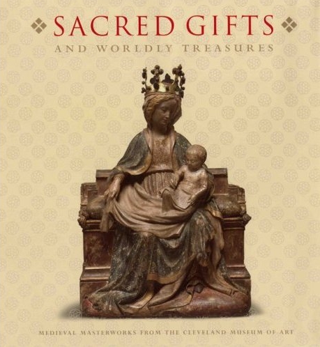 Sacred Gifts and Worldly Treasures: Medieval Masterpieces from the Cleveland Museum of Art