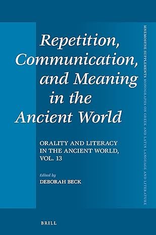 Repetition, Communication, and Meaning in the Ancient World Orality and Literacy in the Ancient World, vol. 13 