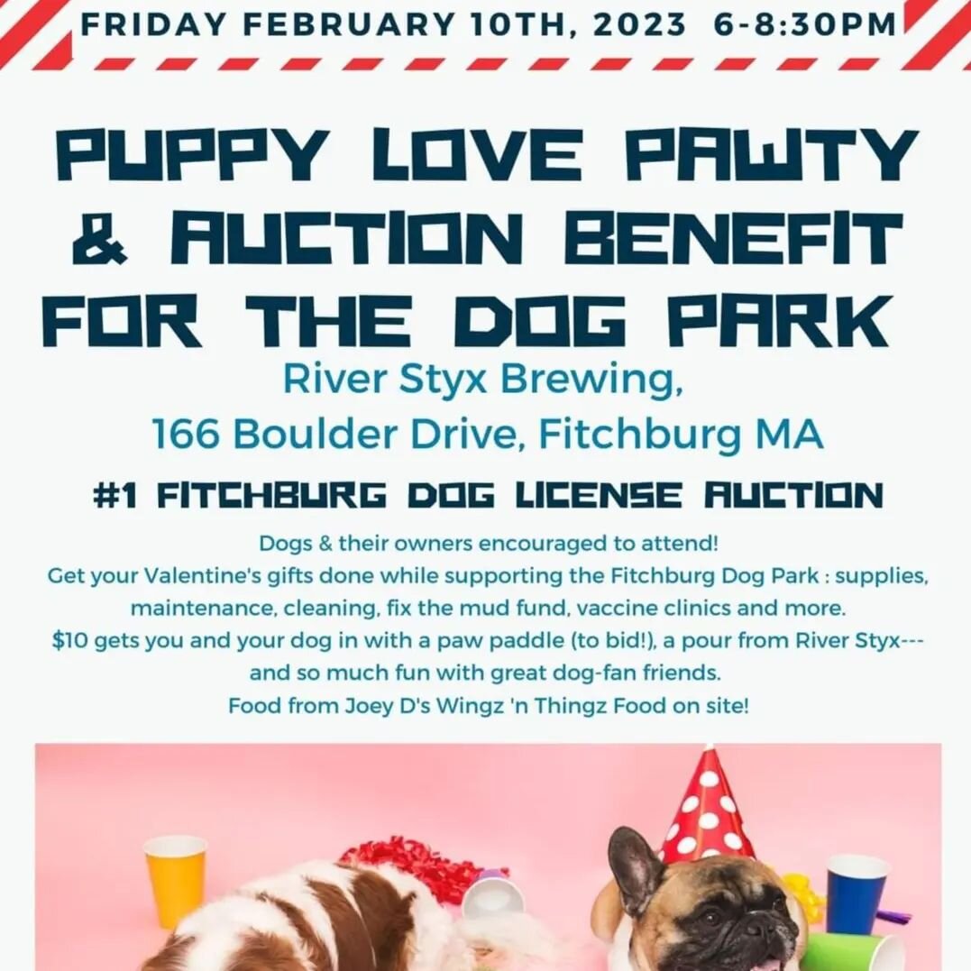Join us for Fitchburg Dog Park's
Puppy Love Pawty &amp; Auction Benefit for the Dog Park - Celebrating 5 Years!
at River Styx Brewing, 166 Boulder Drive, Fitchburg MA
Friday February 10th, 2023 6-8:30pm

$10 for a Paw Paddle includes:
River Styx Micr