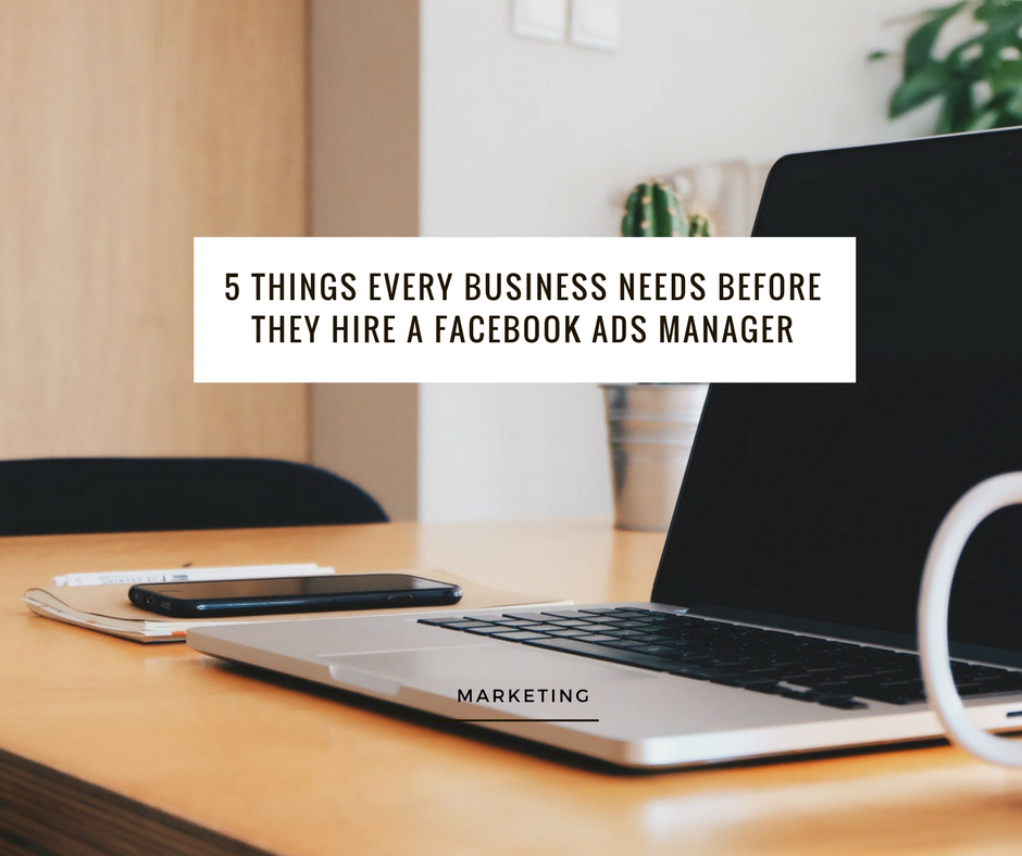 5 Things Every Business Should Have Before They Hire A Facebook Ads Manager