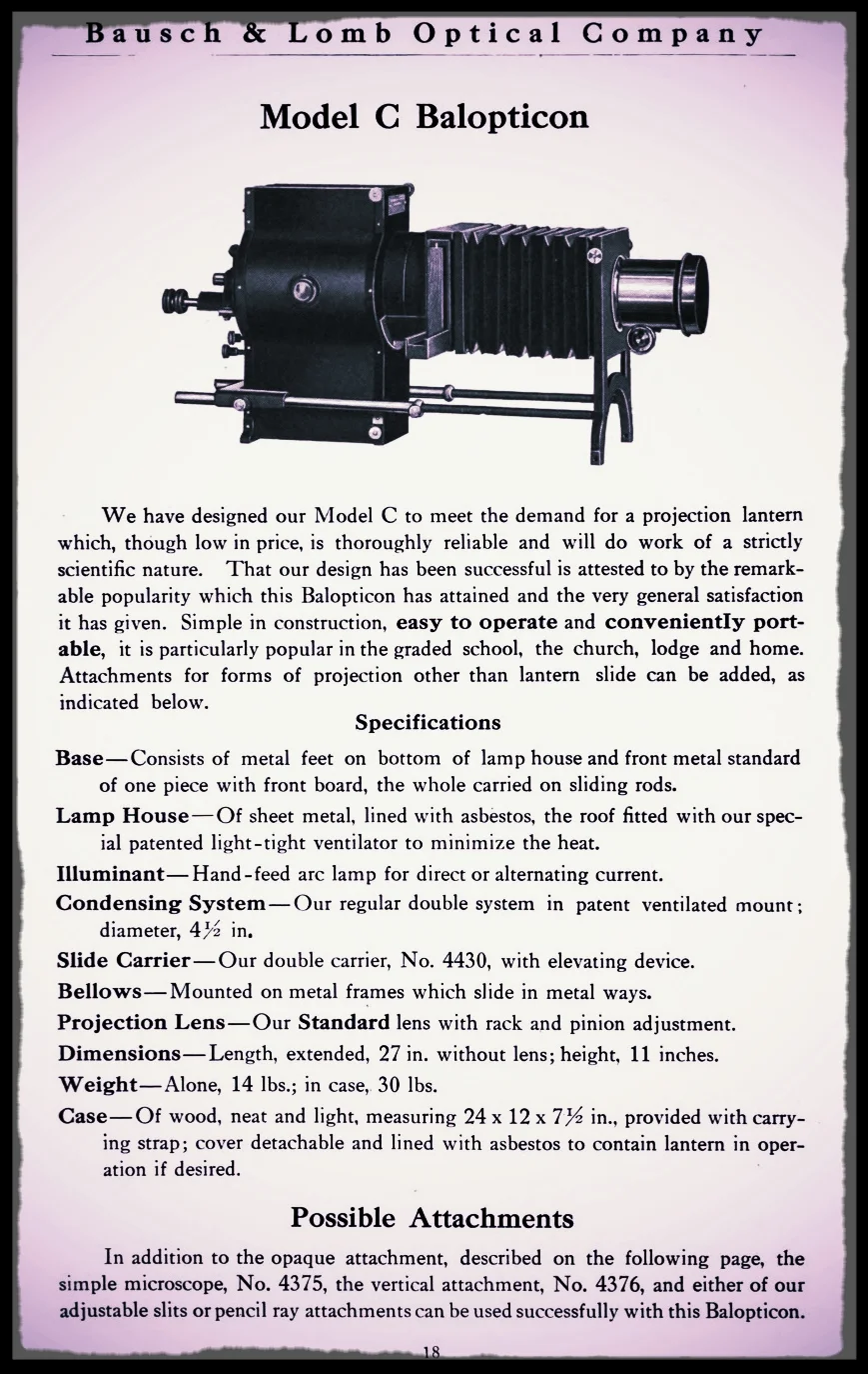 This is one of the projectors in our collection. This page is from a 1911 Bausch & Lomb catalog, which can be viewed in its entirety here on HathiTrust .