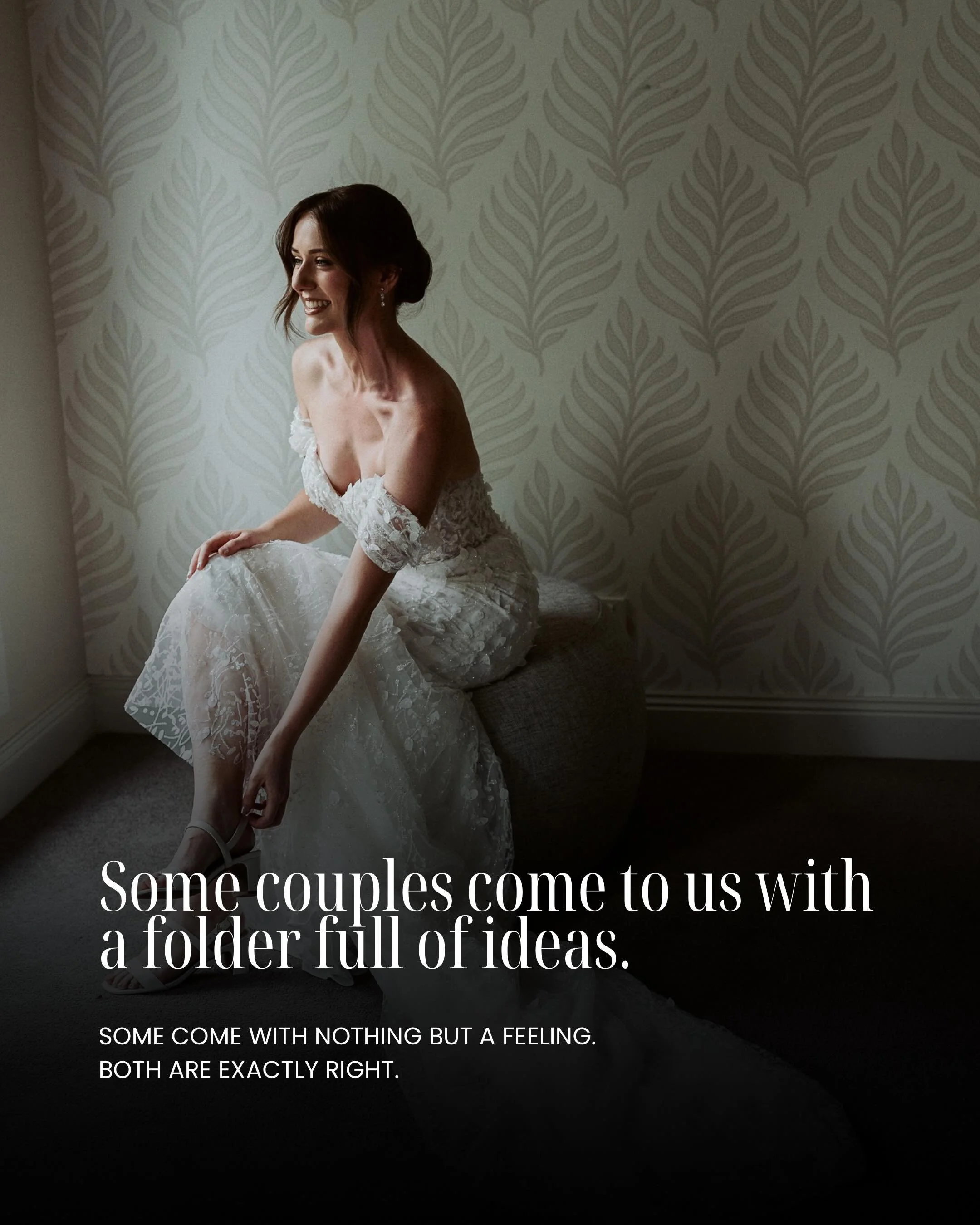 Whether you arrive with a folder full of ideas or simply just a feeling you can&rsquo;t quite name yet. 
You&rsquo;re in the right place.

Planning a wedding is one of the most meaningful things you&rsquo;ll do. It deserves someone in your corner who