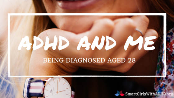 ADHD AND ME Being diagnosed aged 28