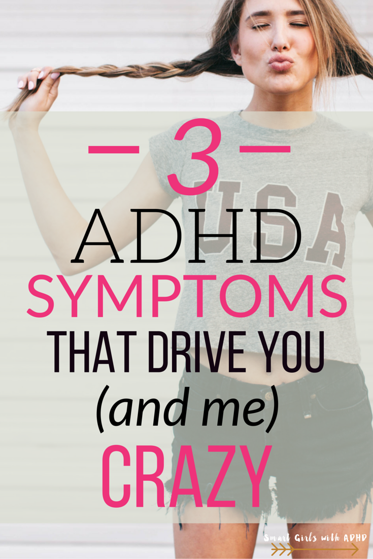 3 ADHD Symptoms That Drive You (And Me) Crazy — Smart Girls with ADHD