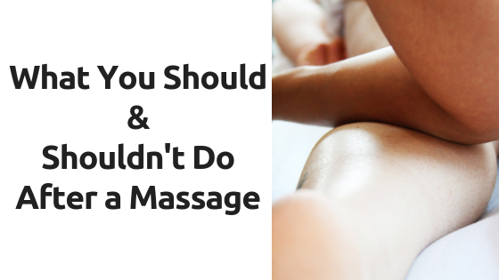 What You Should &amp; Shouldn't Do After a Massage