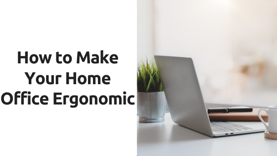 How to Make your Home Office Ergonomic