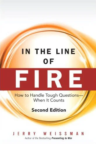 In the Line of Fire: How to Handle Tough Questions -- When It Counts