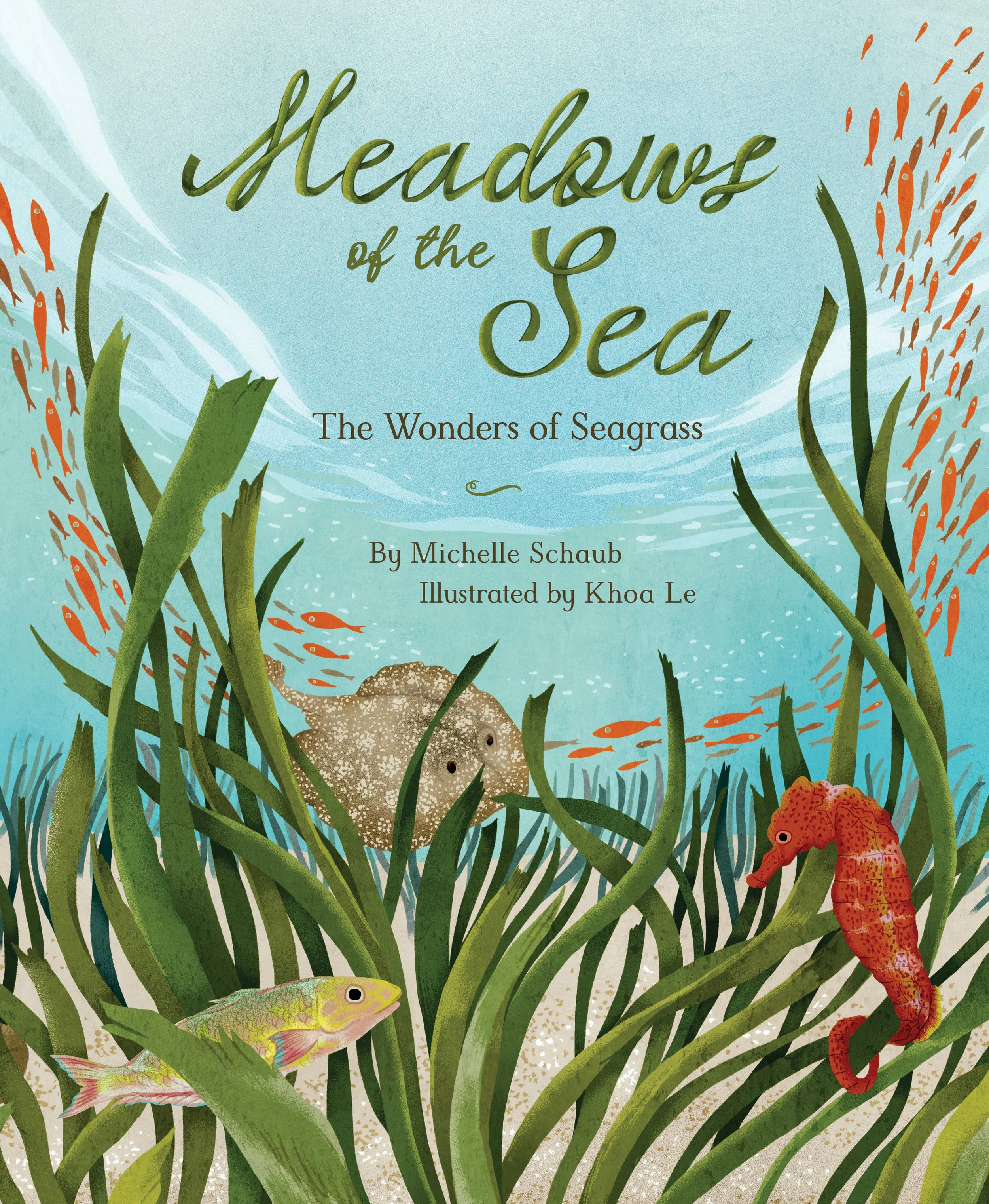 Cover of Meadows of the Sea by Michelle Schaub, illustrated by Khoa Le, published by Sleeping Bear Press showing a close up of seagrass underwater with a red sea horse, yellow stingray, and multicolored fish hiding in the blades.