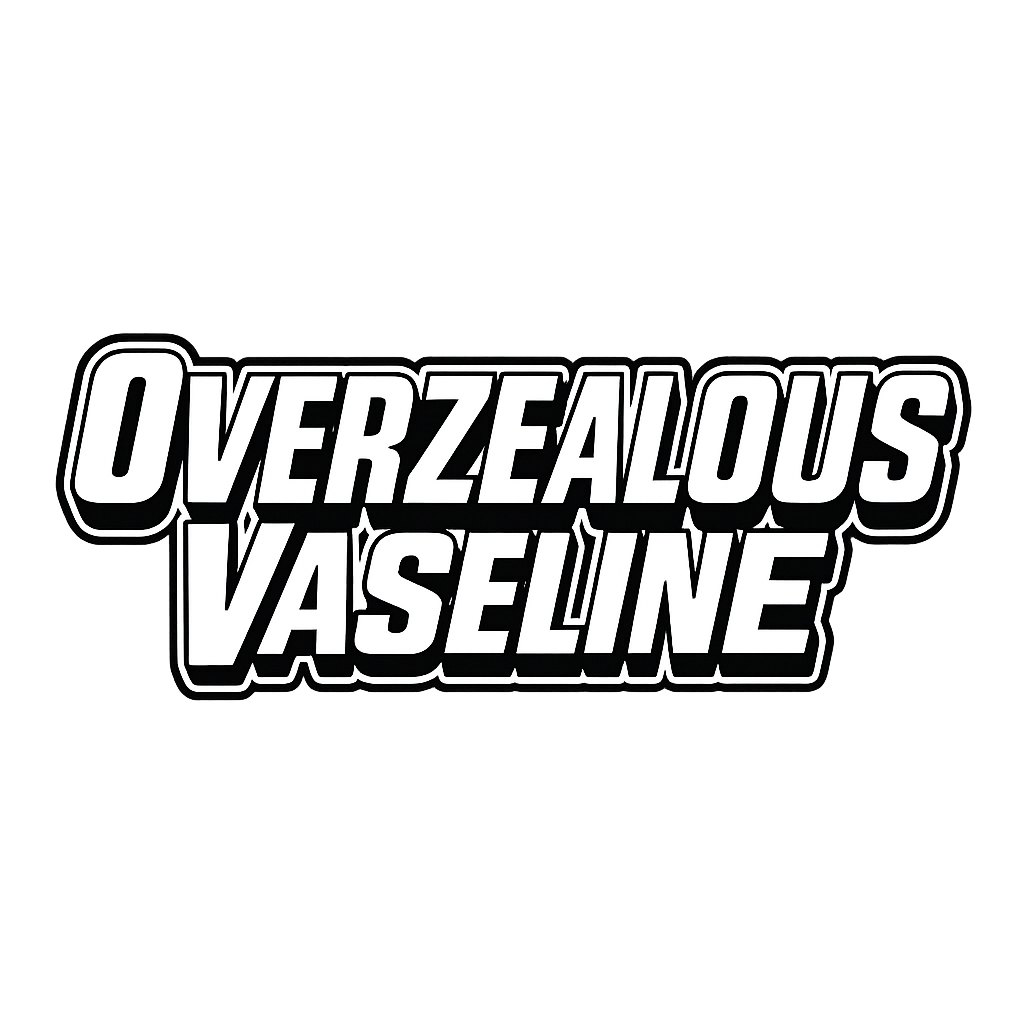 Overzealous Vaseline