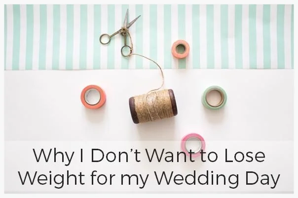 why-i-wont-diet-for-my-wedding.JPG