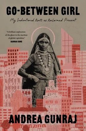 Excerpt from Go-Between Girl: My Indentured Roots as Reclaimed Present by Andrea Gunraj