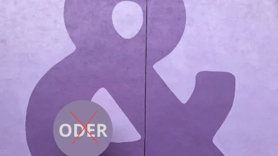 Und statt oder: Musst du dich wirklich entscheiden?