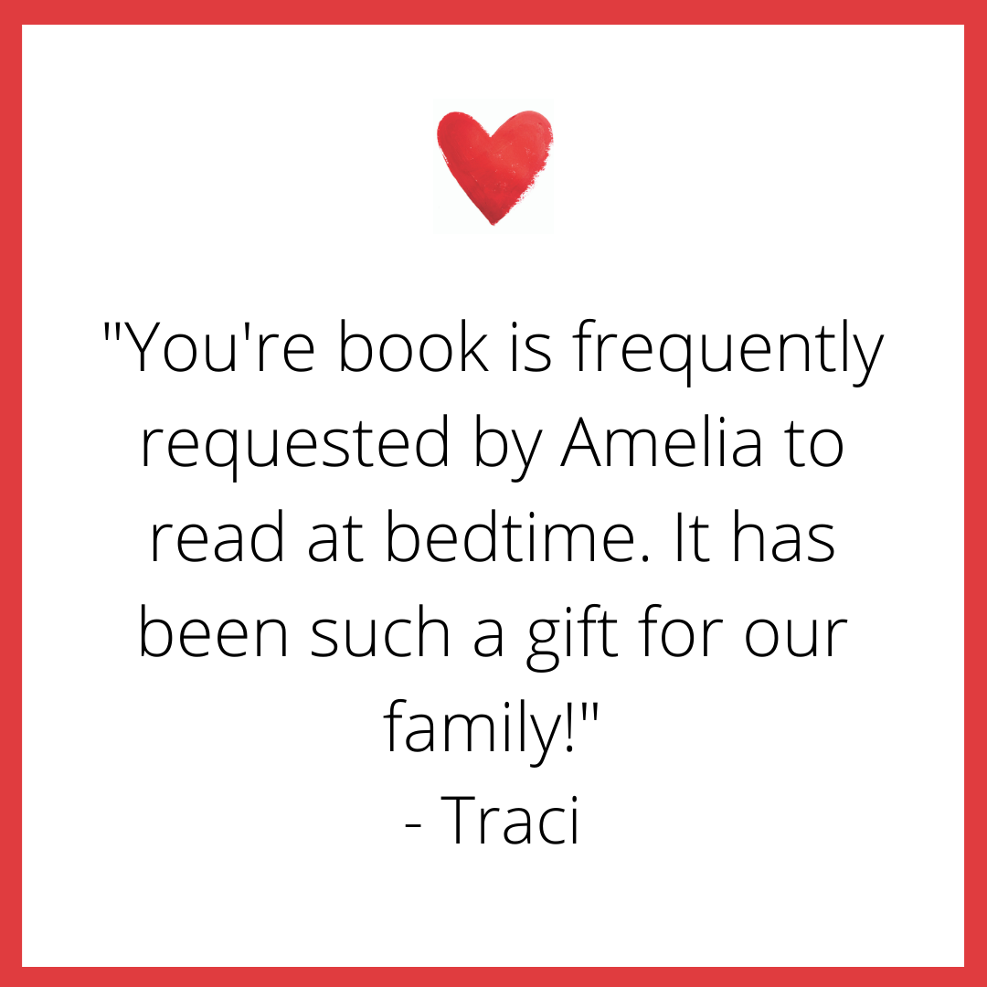 _You're book is frequently requested by Amelia to read at bedtime. It has been such a gift for our family!_ - Traci (1).png