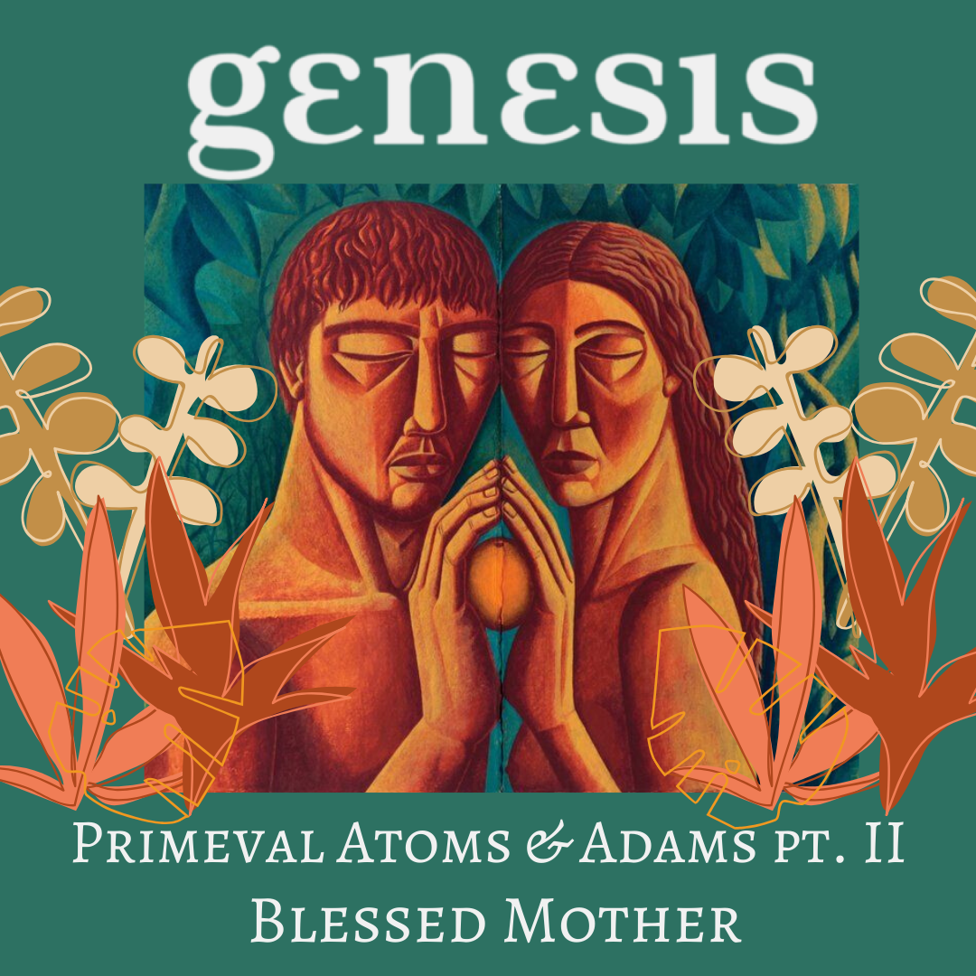Blessed Mother | Continuing the Conversation | Genesis: Primeval Atoms and Adams pt. 2