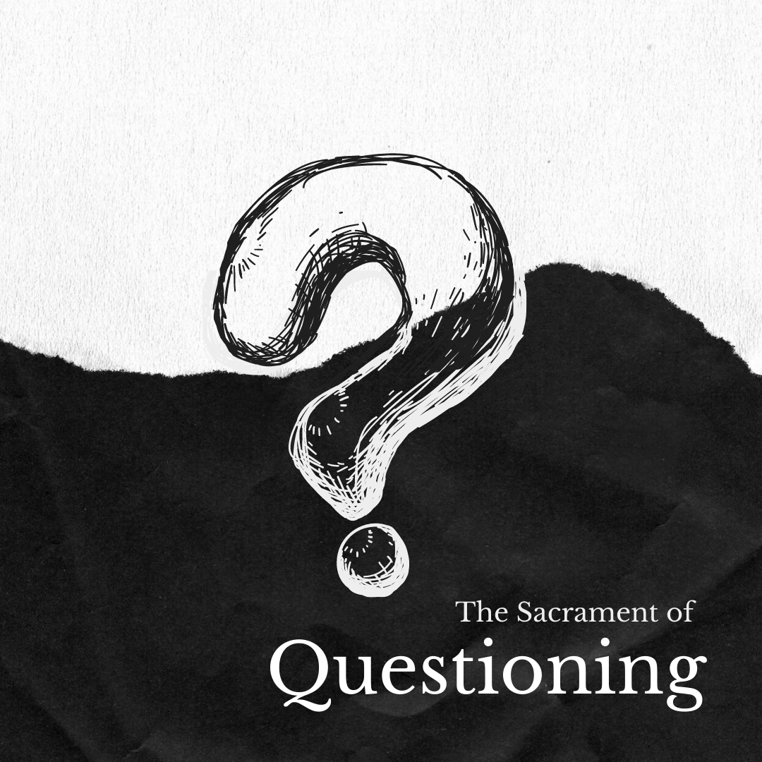 The Sacrament of Questioning | Continuing the Conversation | Sacramental Reality pt. 1