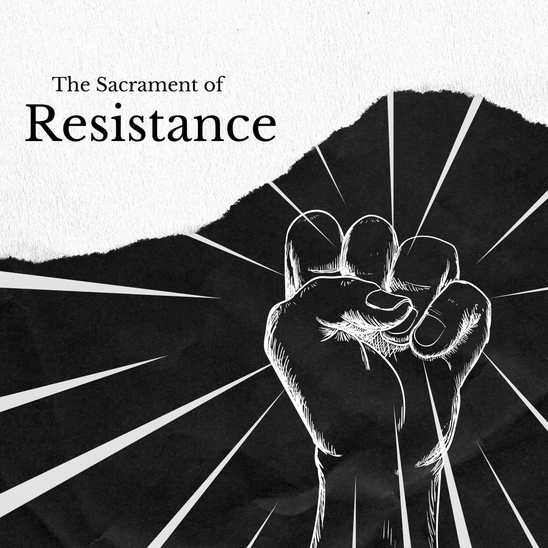 The Sacrament of Resistance | Sacramental Reality pt. 4